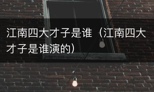 江南四大才子是谁（江南四大才子是谁演的）