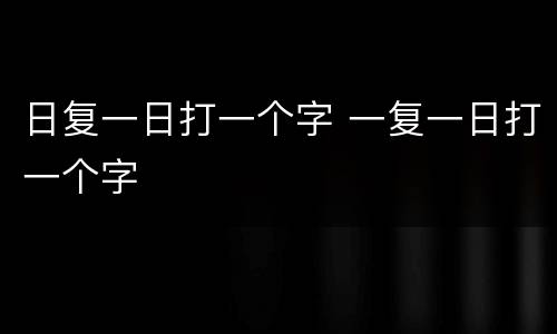日复一日打一个字 一复一日打一个字