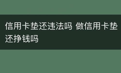 信用卡垫还违法吗 做信用卡垫还挣钱吗