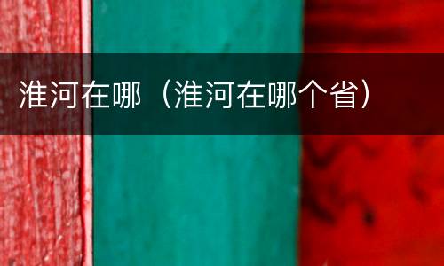 淮河在哪（淮河在哪个省）
