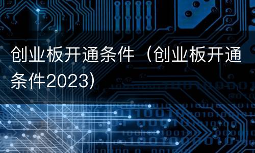 创业板开通条件（创业板开通条件2023）