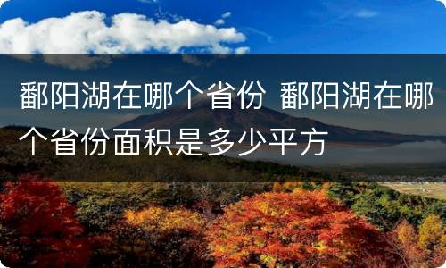 鄱阳湖在哪个省份 鄱阳湖在哪个省份面积是多少平方