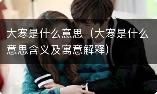 大寒是什么意思（大寒是什么意思含义及寓意解释）
