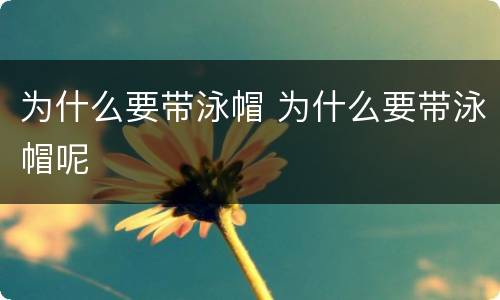 为什么要带泳帽 为什么要带泳帽呢