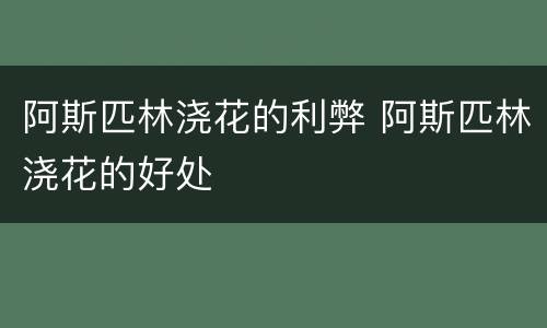 阿斯匹林浇花的利弊 阿斯匹林浇花的好处