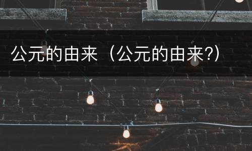 公元的由来（公元的由来?）