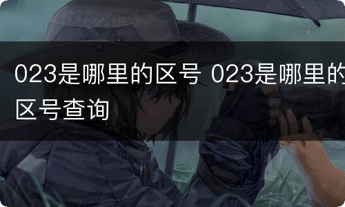 023是哪里的区号 023是哪里的区号查询