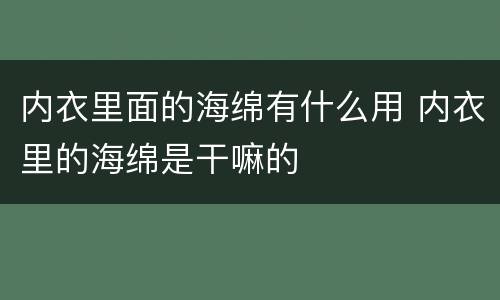 内衣里面的海绵有什么用 内衣里的海绵是干嘛的