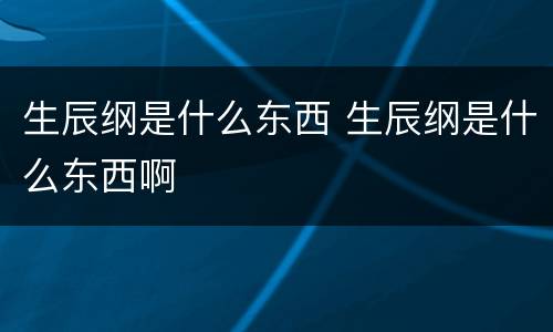 生辰纲是什么东西 生辰纲是什么东西啊