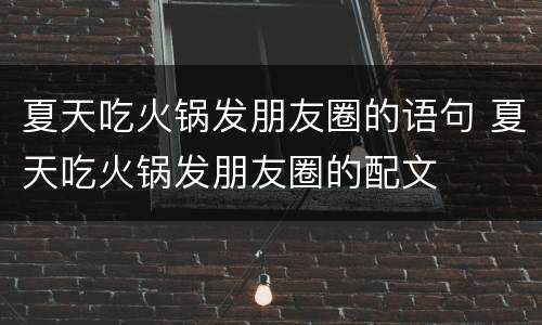 夏天吃火锅发朋友圈的语句 夏天吃火锅发朋友圈的配文