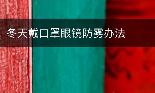 冬天戴口罩眼镜防雾办法