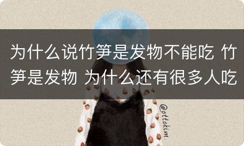 为什么说竹笋是发物不能吃 竹笋是发物 为什么还有很多人吃