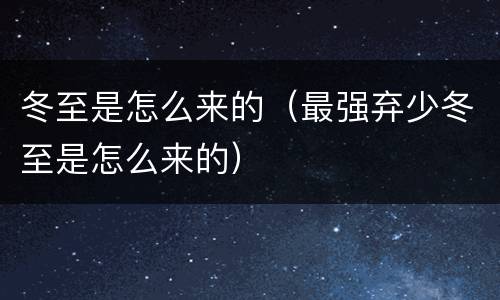 冬至是怎么来的（最强弃少冬至是怎么来的）