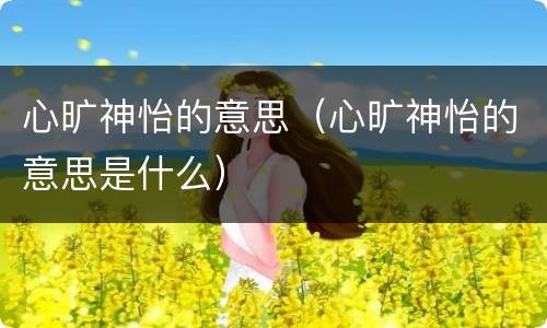 心旷神怡的意思（心旷神怡的意思是什么）