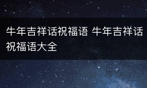 牛年吉祥话祝福语 牛年吉祥话祝福语大全