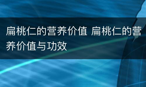 扁桃仁的营养价值 扁桃仁的营养价值与功效