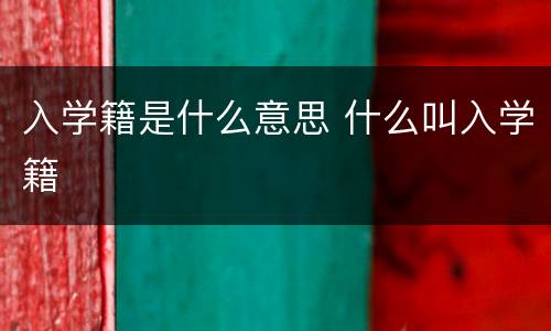 入学籍是什么意思 什么叫入学籍