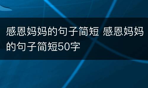 感恩妈妈的句子简短 感恩妈妈的句子简短50字