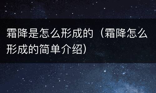 霜降是怎么形成的（霜降怎么形成的简单介绍）