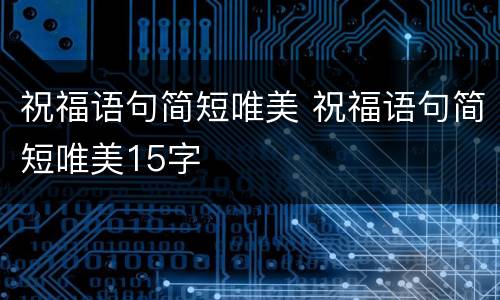 祝福语句简短唯美 祝福语句简短唯美15字