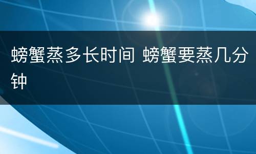 螃蟹蒸多长时间 螃蟹要蒸几分钟