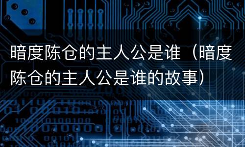暗度陈仓的主人公是谁（暗度陈仓的主人公是谁的故事）