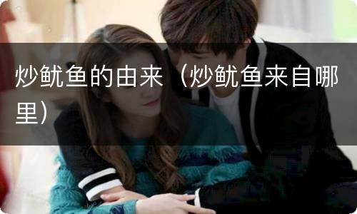 炒鱿鱼的由来（炒鱿鱼来自哪里）