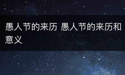 愚人节的来历 愚人节的来历和意义