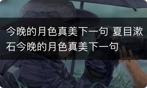 今晚的月色真美下一句 夏目漱石今晚的月色真美下一句