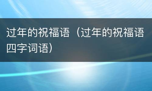 过年的祝福语（过年的祝福语四字词语）