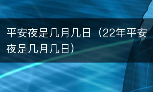 平安夜是几月几日（22年平安夜是几月几日）