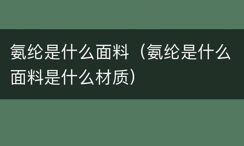 氨纶是什么面料（氨纶是什么面料是什么材质）