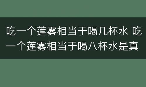 吃一个莲雾相当于喝几杯水 吃一个莲雾相当于喝八杯水是真的吗
