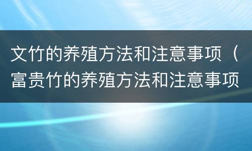 文竹的养殖方法和注意事项（富贵竹的养殖方法和注意事项）