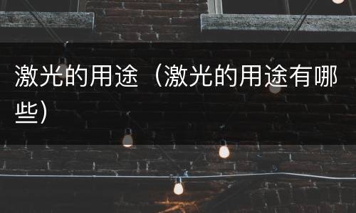 激光的用途（激光的用途有哪些）
