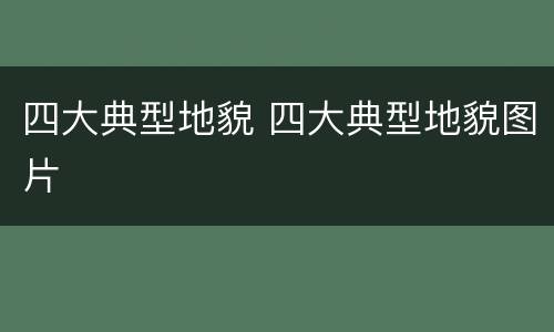 四大典型地貌 四大典型地貌图片