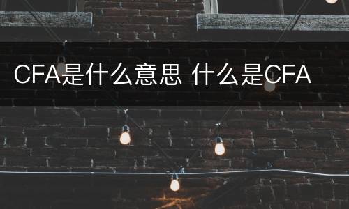 CFA是什么意思 什么是CFA