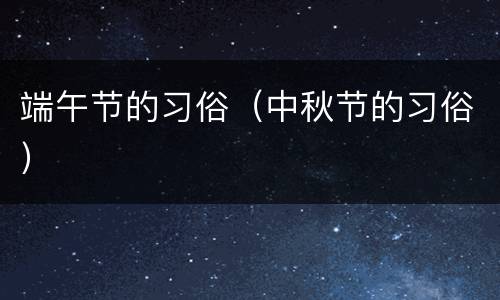 端午节的习俗（中秋节的习俗）