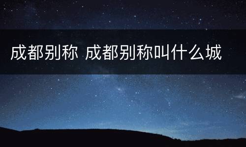 成都别称 成都别称叫什么城