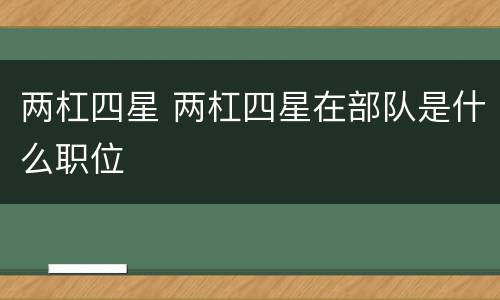 两杠四星 两杠四星在部队是什么职位