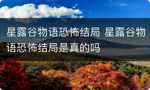 星露谷物语恐怖结局 星露谷物语恐怖结局是真的吗