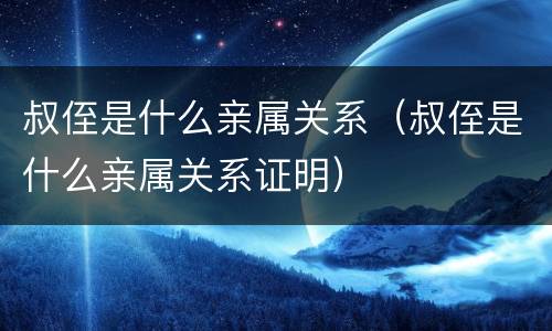 叔侄是什么亲属关系（叔侄是什么亲属关系证明）