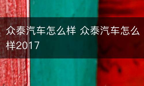 众泰汽车怎么样 众泰汽车怎么样2017
